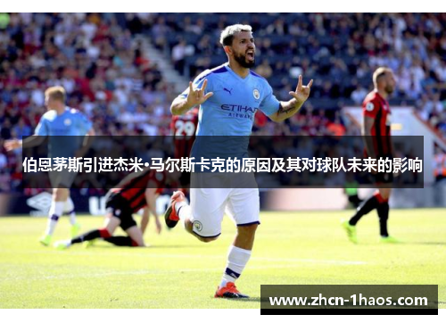 伯恩茅斯引进杰米·马尔斯卡克的原因及其对球队未来的影响 伯恩茅斯引进杰米·马尔斯卡克的原因及其对球队未来的影响