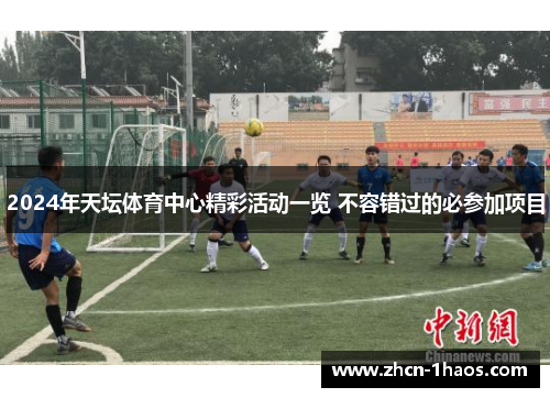 2024年天坛体育中心精彩活动一览 不容错过的必参加项目 2024年天坛体育中心精彩活动一览 不容错过的必参加项目