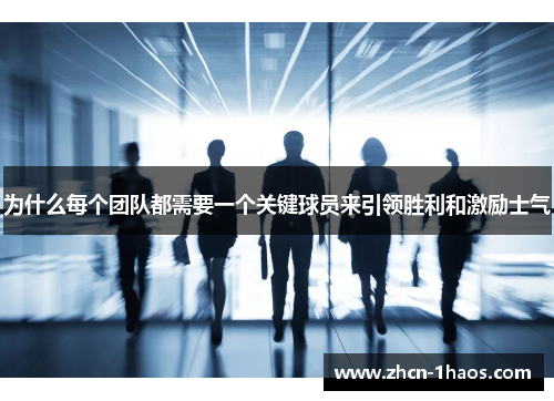 为什么每个团队都需要一个关键球员来引领胜利和激励士气 为什么每个团队都需要一个关键球员来引领胜利和激励士气