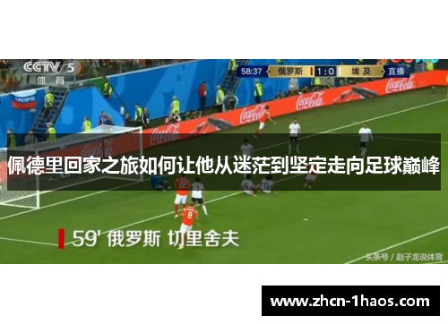 佩德里回家之旅如何让他从迷茫到坚定走向足球巅峰