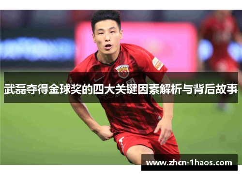 武磊夺得金球奖的四大关键因素解析与背后故事