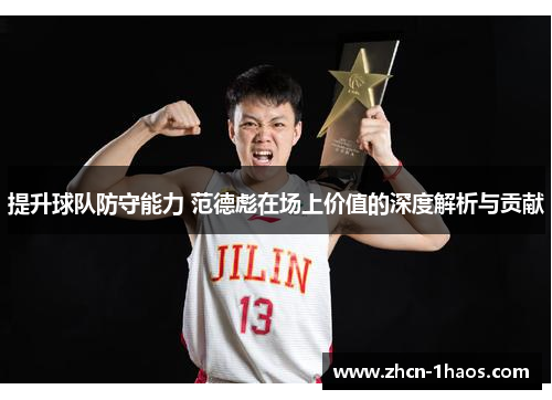 提升球队防守能力 范德彪在场上价值的深度解析与贡献 提升球队防守能力 范德彪在场上价值的深度解析与贡献