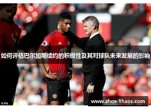 如何评估巴尔加斯续约的积极性及其对球队未来发展的影响 如何评估巴尔加斯续约的积极性及其对球队未来发展的影响