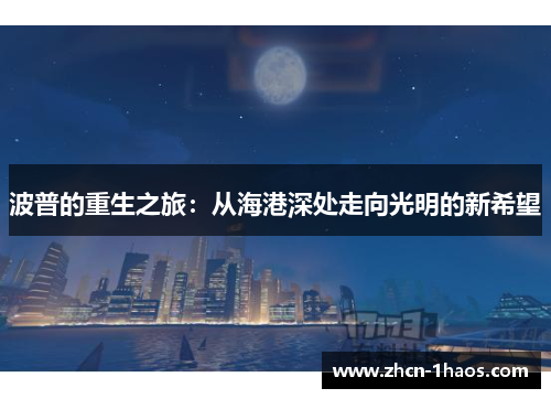 波普的重生之旅:从海港深处走向光明的新希望 波普的重生之旅:从海港深处走向光明的新希望