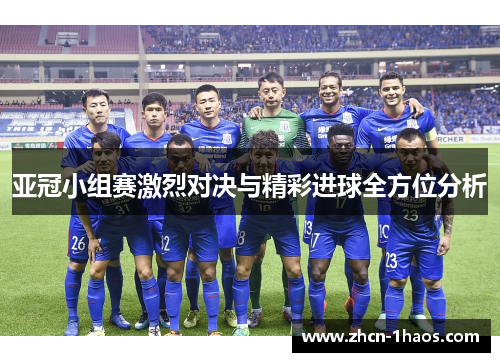 亚冠小组赛激烈对决与精彩进球全方位分析 亚冠小组赛激烈对决与精彩进球全方位分析