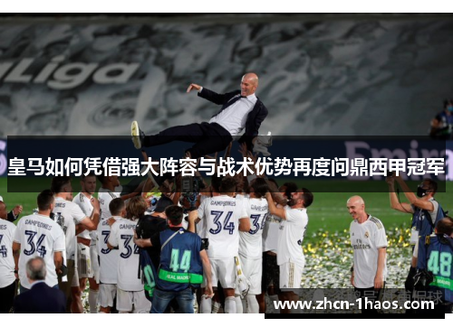 皇马如何凭借强大阵容与战术优势再度问鼎西甲冠军