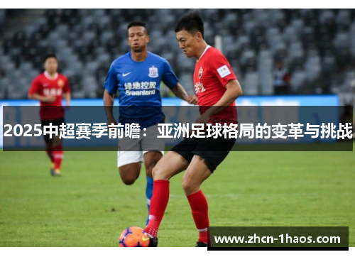 2025中超赛季前瞻：亚洲足球格局的变革与挑战