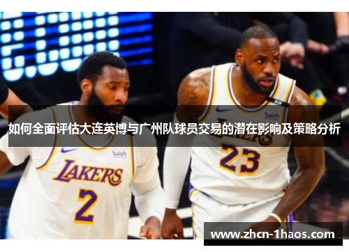 如何全面评估大连英博与广州队球员交易的潜在影响及策略分析