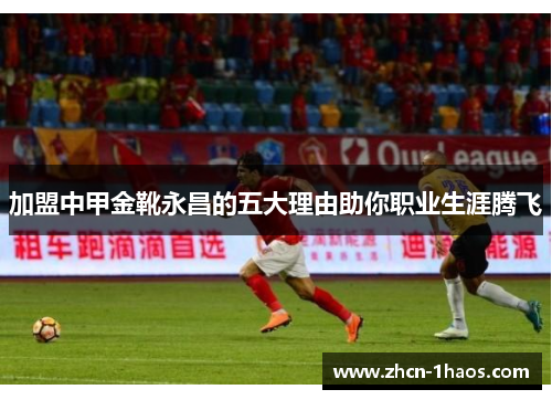 加盟中甲金靴永昌的五大理由助你职业生涯腾飞