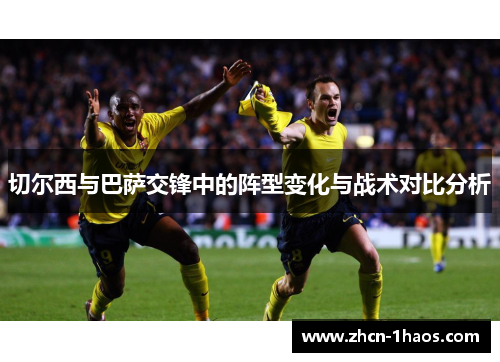 切尔西与巴萨交锋中的阵型变化与战术对比分析