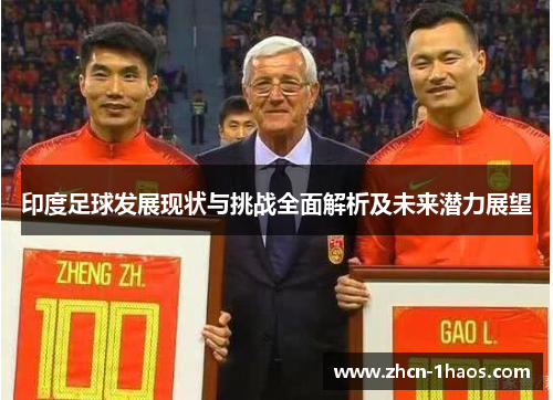 印度足球发展现状与挑战全面解析及未来潜力展望 印度足球发展现状与挑战全面解析及未来潜力展望