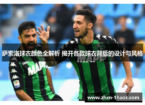 萨索洛球衣颜色全解析 揭开各款球衣背后的设计与风格 萨索洛球衣颜色全解析 揭开各款球衣背后的设计与风格
