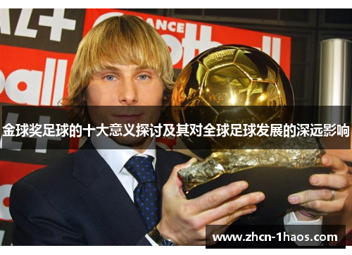 金球奖足球的十大意义探讨及其对全球足球发展的深远影响 金球奖足球的十大意义探讨及其对全球足球发展的深远影响