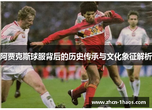 阿贾克斯球服背后的历史传承与文化象征解析 阿贾克斯球服背后的历史传承与文化象征解析