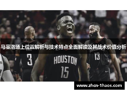 马塞洛场上位置解析与技术特点全面解读及其战术价值分析