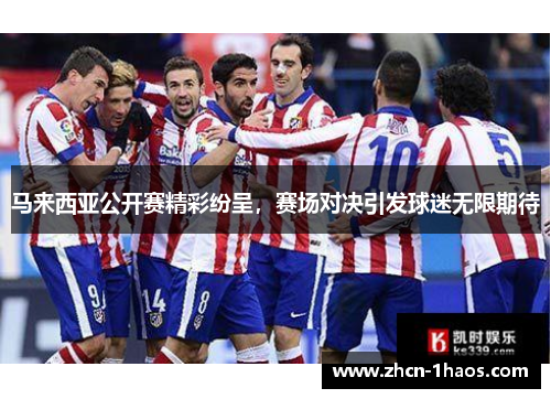 马来西亚公开赛精彩纷呈，赛场对决引发球迷无限期待