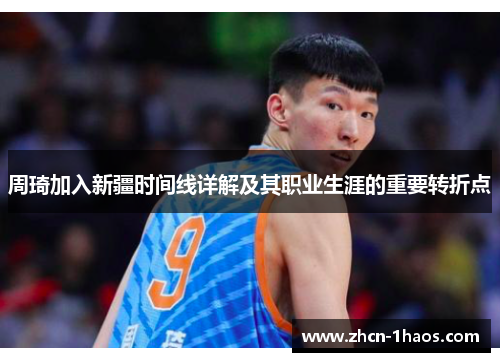 周琦加入新疆时间线详解及其职业生涯的重要转折点 周琦加入新疆时间线详解及其职业生涯的重要转折点