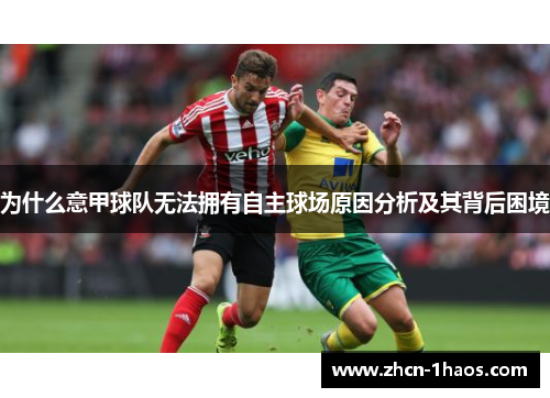 为什么意甲球队无法拥有自主球场原因分析及其背后困境