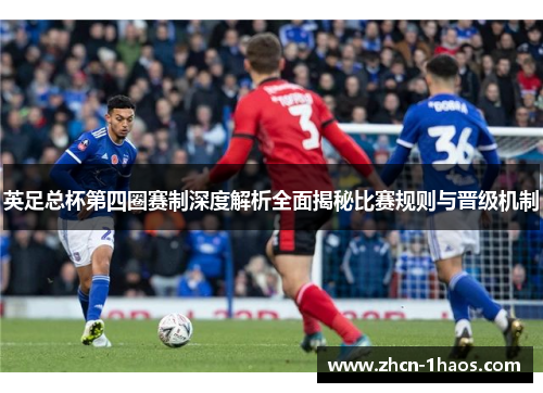 英足总杯第四圈赛制深度解析全面揭秘比赛规则与晋级机制 英足总杯第四圈赛制深度解析全面揭秘比赛规则与晋级机制