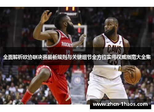 全面解析欧协联决赛最新规则与关键细节全方位实用权威指南大全集