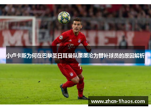 小卢卡斯为何在巴黎圣日耳曼队屡屡沦为替补球员的原因解析 小卢卡斯为何在巴黎圣日耳曼队屡屡沦为替补球员的原因解析