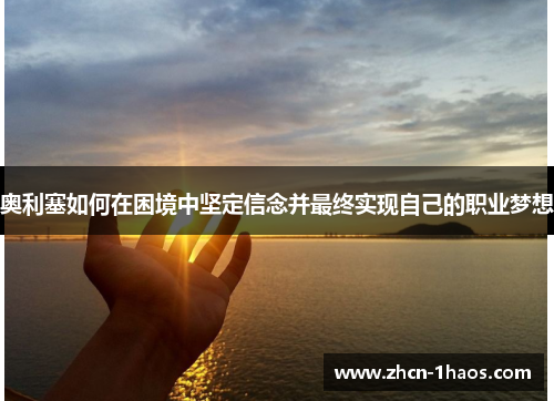 奥利塞如何在困境中坚定信念并最终实现自己的职业梦想