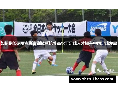 如何借鉴阿贾克斯青训体系培养高水平足球人才提升中国足球发展 如何借鉴阿贾克斯青训体系培养高水平足球人才提升中国足球发展