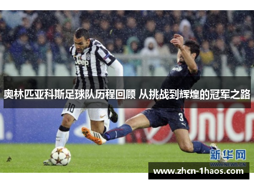 奥林匹亚科斯足球队历程回顾 从挑战到辉煌的冠军之路 奥林匹亚科斯足球队历程回顾 从挑战到辉煌的冠军之路