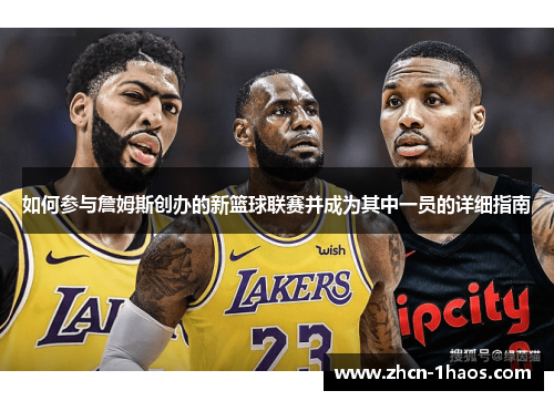 如何参与詹姆斯创办的新篮球联赛并成为其中一员的详细指南