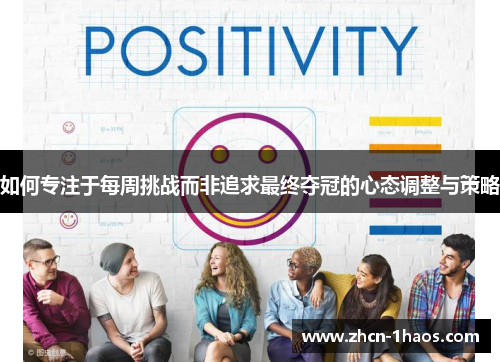 如何专注于每周挑战而非追求最终夺冠的心态调整与策略 如何专注于每周挑战而非追求最终夺冠的心态调整与策略
