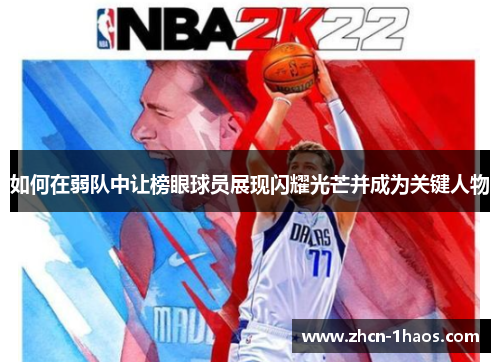 如何在弱队中让榜眼球员展现闪耀光芒并成为关键人物 如何在弱队中让榜眼球员展现闪耀光芒并成为关键人物