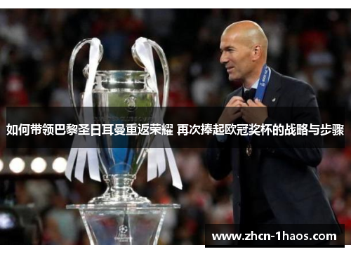 如何带领巴黎圣日耳曼重返荣耀 再次捧起欧冠奖杯的战略与步骤 如何带领巴黎圣日耳曼重返荣耀 再次捧起欧冠奖杯的战略与步骤