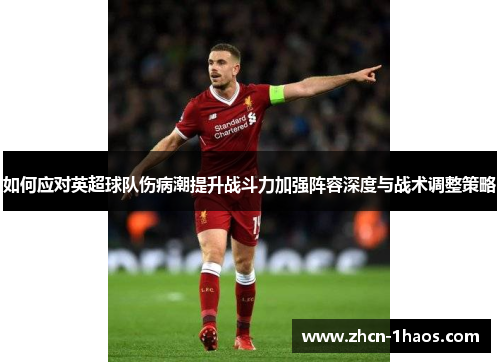 如何应对英超球队伤病潮提升战斗力加强阵容深度与战术调整策略