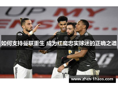 如何支持曼联重生 成为红魔忠实球迷的正确之道 如何支持曼联重生 成为红魔忠实球迷的正确之道