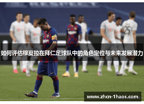 如何评估穆夏拉在拜仁足球队中的角色定位与未来发展潜力