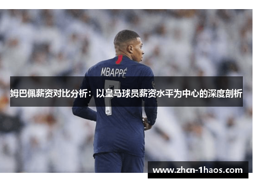 姆巴佩薪资对比分析：以皇马球员薪资水平为中心的深度剖析