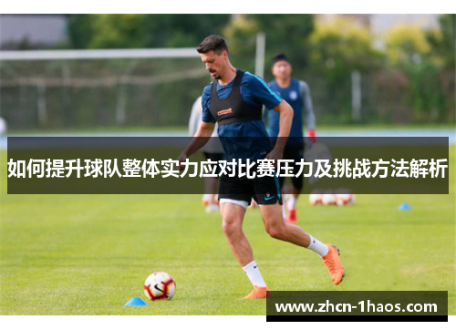 如何提升球队整体实力应对比赛压力及挑战方法解析