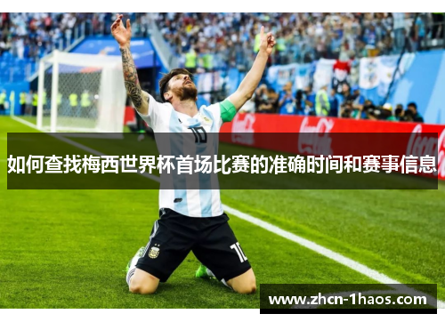 如何查找梅西世界杯首场比赛的准确时间和赛事信息
