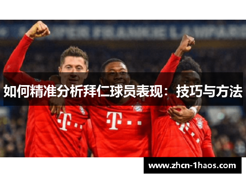 如何精准分析拜仁球员表现:技巧与方法 如何精准分析拜仁球员表现:技巧与方法