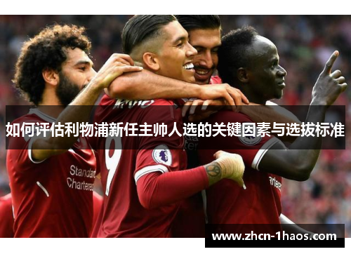 如何评估利物浦新任主帅人选的关键因素与选拔标准