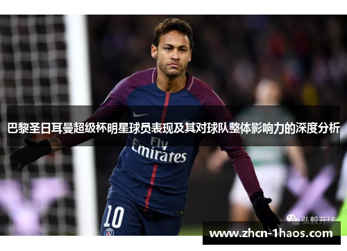 巴黎圣日耳曼超级杯明星球员表现及其对球队整体影响力的深度分析 巴黎圣日耳曼超级杯明星球员表现及其对球队整体影响力的深度分析