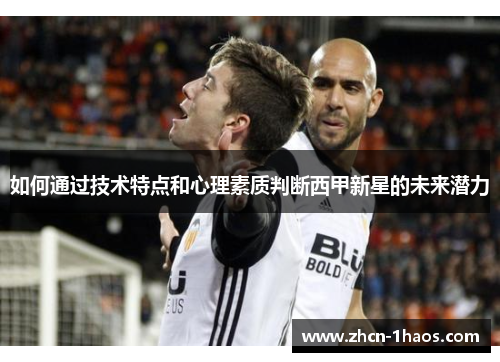 如何通过技术特点和心理素质判断西甲新星的未来潜力