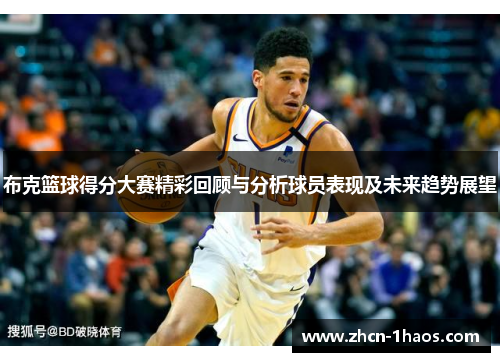 布克篮球得分大赛精彩回顾与分析球员表现及未来趋势展望