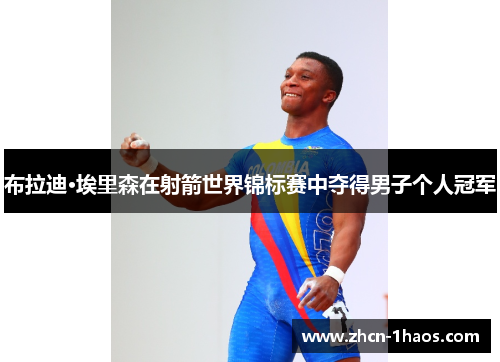 布拉迪·埃里森在射箭世界锦标赛中夺得男子个人冠军