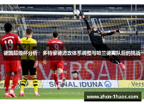 德国超级杯分析：多特蒙德进攻体系调整与哈兰德离队后的挑战