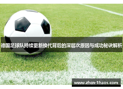 德国足球队持续更新换代背后的深层次原因与成功秘诀解析