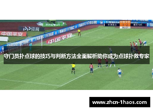 守门员扑点球的技巧与判断方法全面解析助你成为点球扑救专家