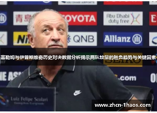 富勒姆与伊普斯维奇历史对决数据分析揭示两队较量的胜负趋势与关键因素 富勒姆与伊普斯维奇历史对决数据分析揭示两队较量的胜负趋势与关键因素