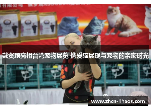 戴资颖亮相台湾宠物展览 携爱猫展现与宠物的亲密时光