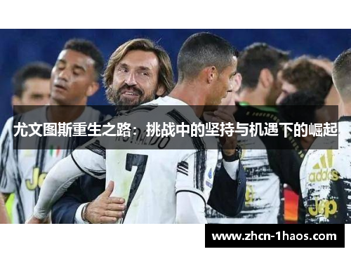 尤文图斯重生之路：挑战中的坚持与机遇下的崛起
